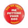 Ask me about me petting your dog today!